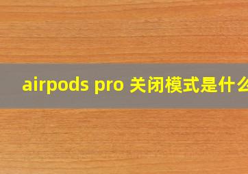 airpods pro 关闭模式是什么